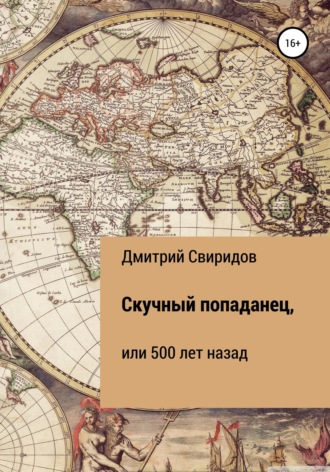 Дмитрий Свиридов. Скучный попаданец, или 500 лет назад