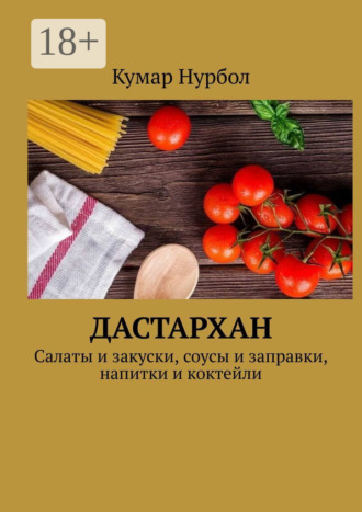 Обложка книги «Дастархан. Салаты и закуски, соусы и заправки, напитки и коктейли»