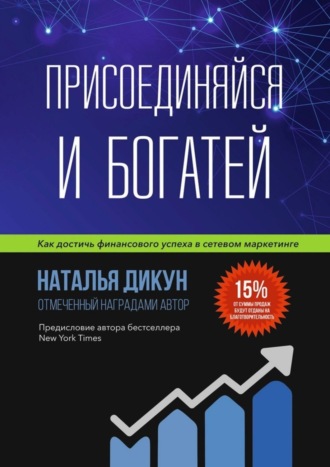 Наталья Дикун. Присоединяйся и Богатей. Как достичь финансового успеха в сетевом маркетинге