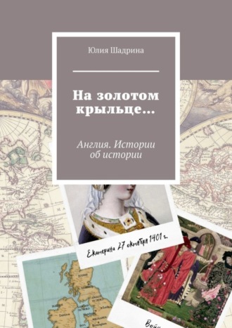 Юлия Шадрина. На золотом крыльце… Англия. Истории об истории