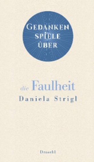 Daniela Strigl. Gedankenspiele ?ber die Faulheit