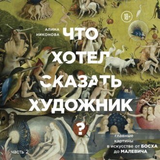 Обложка книги «Что хотел сказать художник? Главные картины в искусстве от Босха до Малевича. Часть 2»
