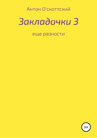 Антон О'скоттский. Закладочки 3. Еще разности