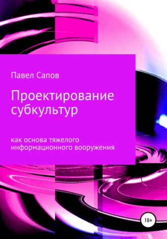 Павел Сапов. Проектирование субкультур как основа тяжелого информационного вооружения