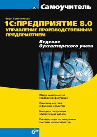 Вера Хомичевская. 1С:Предприятие 8.0. Управление производственным предприятием. Ведение бухгалтерского учета: Самоучитель