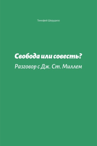 Тимофей Шерудило. Свобода или совесть. Разговор с Дж. Ст. Миллем