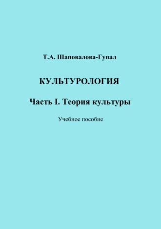 Т. А. Шаповалова-Гупал. Культурология. Часть I. Теория культуры