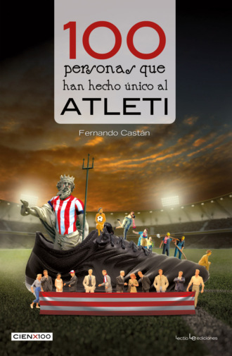 Fernando Cast?n. 100 personas que han hecho ?nico al Atleti