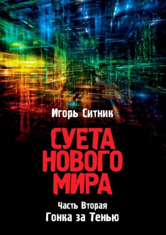 Игорь Ситник. Суета Нового Мира. Часть Вторая. Гонка за Тенью