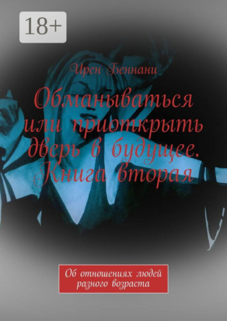 Обложка книги «Обманываться или приоткрыть дверь в будущее. Книга вторая. Об отношениях людей разного возраста»