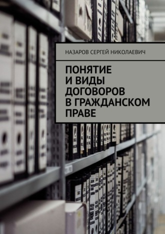 Назаров Сергей Николаевич. Понятие и виды договоров в гражданском праве