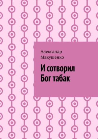 Александр Макушенко. И сотворил Бог табак