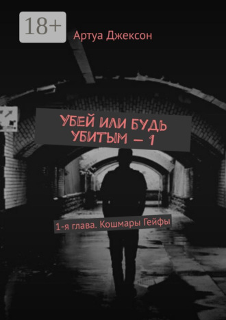 Обложка книги «Убей или будь убитым – 1. 1-я глава. Кошмары Гейфы»
