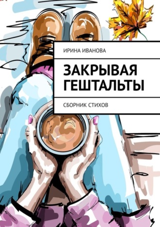 Ирина Иванова. Закрывая гештальты. Сборник стихов