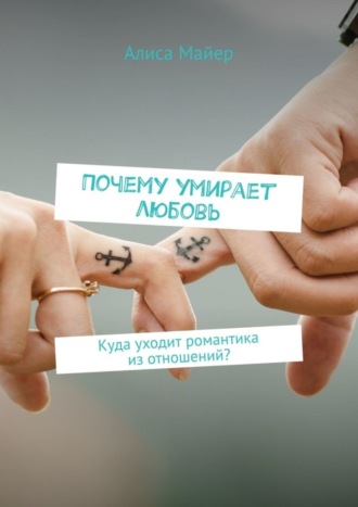 Обложка книги «Почему умирает любовь. Куда уходит романтика из отношений?»
