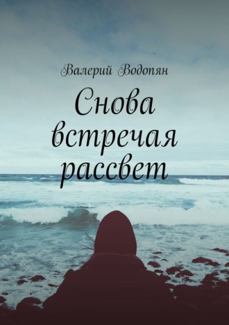 Валерий Водопян. Снова встречая рассвет