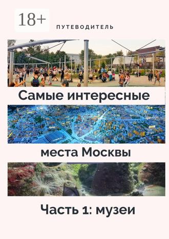 Обложка книги «Самые интересные места Москвы. Часть 1: музеи»