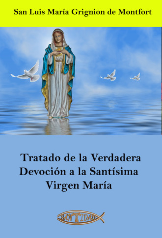 San Luis Mar?a Grignion de Montfort. Tratado de la Verdadera Devoci?n a la Sant?sima Virgen Mar?a