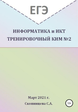 Светлана Александровна Скопинцева. ЕГЭ Информатика и ИКТ. Тренировочный КИМ №2