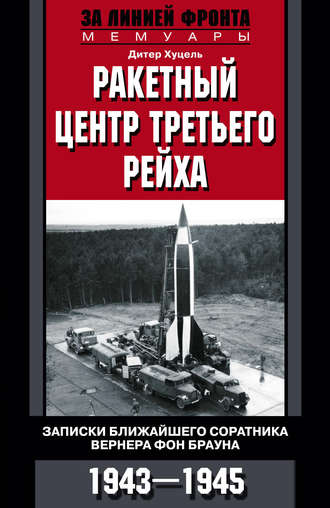 Дитер К. Хуцель. Ракетный центр Третьего рейха. Записки ближайшего соратника Вернера фон Брауна. 1943–1945