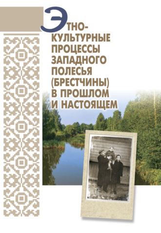 Обложка книги «Этнокультурные процессы Западного Полесья (Брестчины) в прошлом и настоящем»
