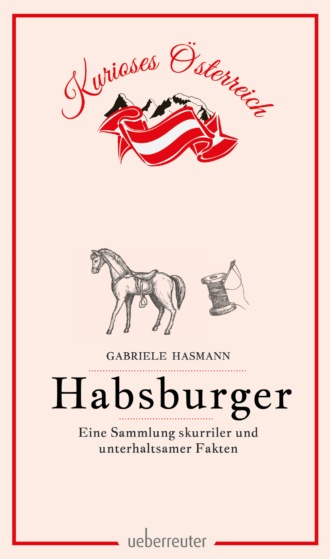 Gabriele Hasmann. Habsburger - Eine Sammlung skurriler und unterhaltsamer Fakten