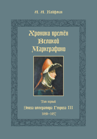 Обложка книги «Хроники времён Великой маркграфини. Том 1. Эпоха императора Генриха III. 1046–1057»