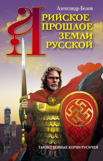 Обложка книги «Арийское прошлое земли Русской. Таинственные корни русичей»