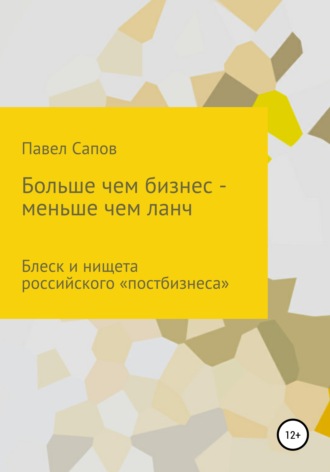 Обложка книги «Больше, чем бизнес – меньше, чем ланч: блеск и нищета российского «постбизнеса»»