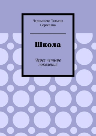 Татьяна Сергеевна Чернышева. Школа. Через четыре поколения