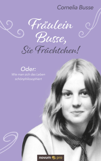 Cornelia Busse. Fr?ulein Busse, Sie Fr?chtchen!