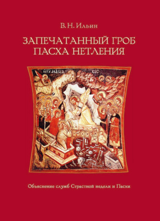 Обложка книги «Запечатанный гроб. Пасха нетления. Объяснение служб Страстной недели и Пасхи»