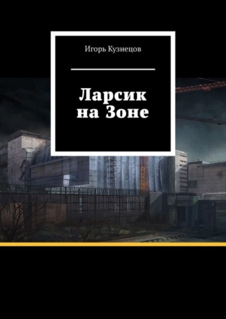 Игорь Кузнецов. Ларсик на Зоне