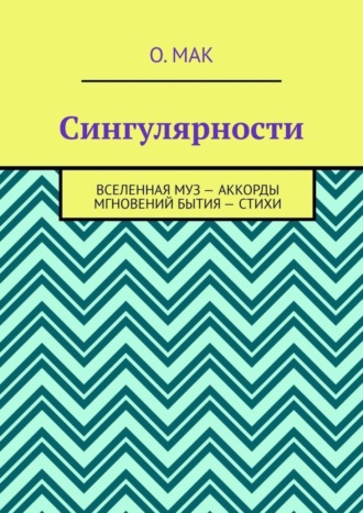 О. МАК. Сингулярности. Вселенная муз – Аккорды мгновений бытия – Стихи