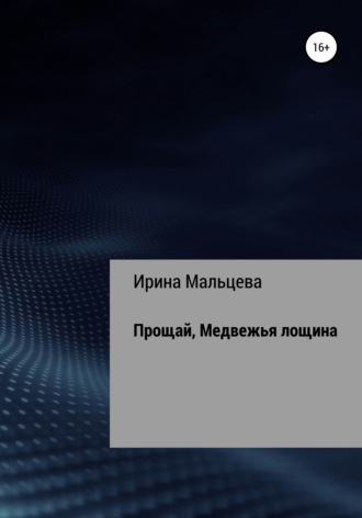 Ирина Николаевна Мальцева. Прощай, Медвежья лощина