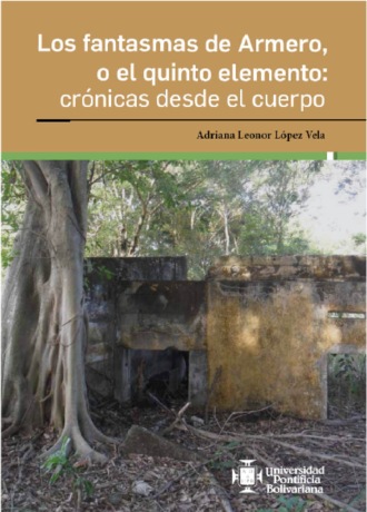 Adriana Leonor L?pez Vela. Los fantasmas de Armero, o el quinto elemento: cr?nicas desde el cuerpo