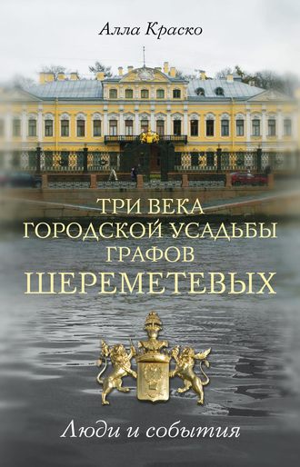 Обложка книги «Три века городской усадьбы графов Шереметевых. Люди и события»