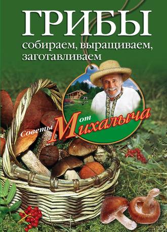 Обложка книги «Грибы. Собираем, выращиваем, заготавливаем»