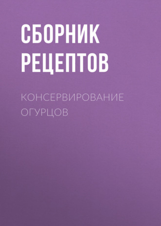 Обложка книги «Консервирование огурцов»