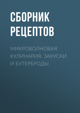Обложка книги «Микроволновая кулинария. Закуски и бутерброды»
