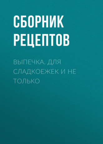 Обложка книги «Выпечка. Для сладкоежек и не только»
