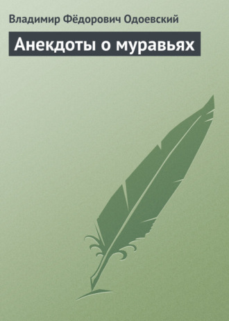 Владимир Одоевский. Анекдоты о муравьях