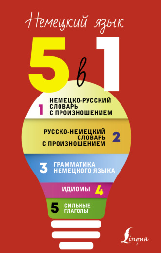 Обложка книги «Немецкий язык, 5 в 1. Все словари в одной книге: Немецко-русский словарь с произношением. Русско-немецкий словарь с произношением. Грамматика немецкого языка. Идиомы. Сильные глаголы.»