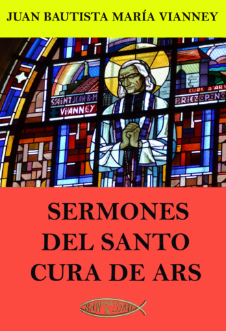 Juan Mar?a Bautista Vianney. Sermones del Santo Cura de Ars