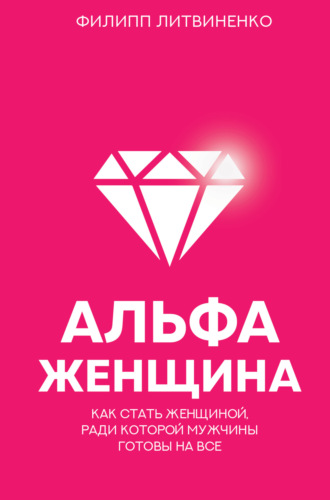 Обложка книги «Альфа-женщина. Как стать женщиной, ради которой мужчины готовы на все»