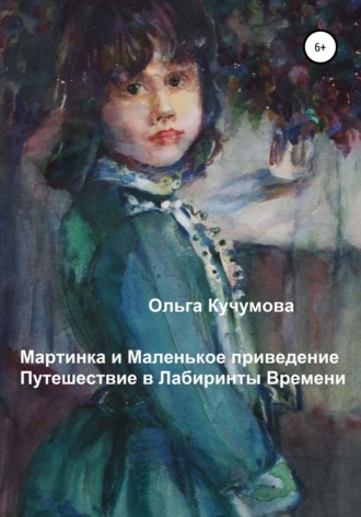 Ольга Николаевна Кучумова. Мартинка и Маленькое приведение. Путешествие в Лабиринты Времени