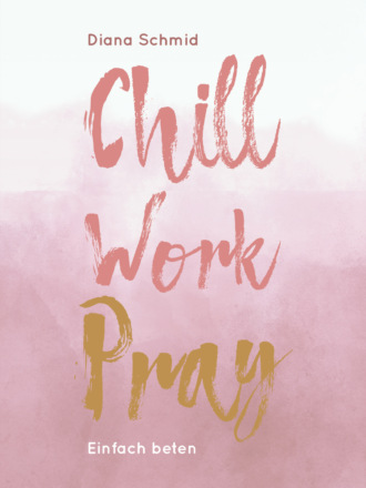 Diana Schmid. Chill Work Pray