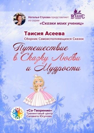 Обложка книги «Путешествие в сказку любви и мудрости. Сборник самоисполняющихся сказок»