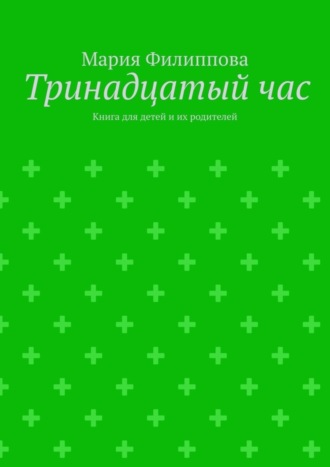 Обложка книги «Тринадцатый час. Книга для детей и их родителей»