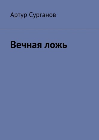 Артур Сурганов. Вечная ложь